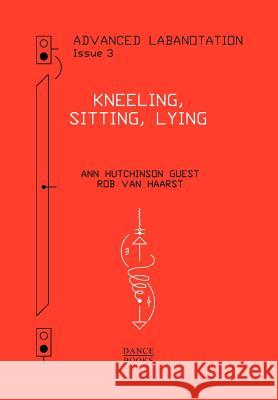 Advanced Labanotation, Volume 1, Part 3: Kneeling, Sitting, Lying Ann Hutchinson Guest, Rob van Haarst 9781852731472 Dance Books Ltd - książka