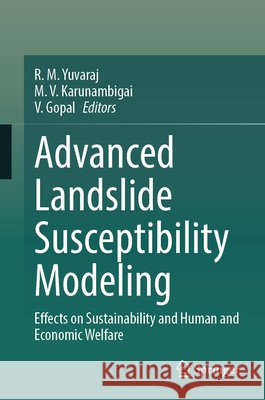 Advanced Landslide Susceptibility Modeling: Effects on Sustainability and Human and Economic Welfare R. M. Yuvaraj M. V. Karunambigai V. Gopal 9783032144843 Springer - książka