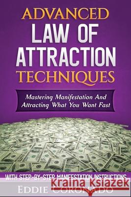 Advanced Law of Attraction Techniques: Mastering Manifestation and Attracting What You Want Fast! Eddie Coronado 9781517503277 Createspace Independent Publishing Platform - książka