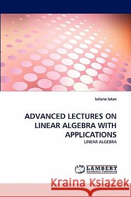 Advanced Lectures on Linear Algebra with Applications Iuliana Iatan 9783844324105 LAP Lambert Academic Publishing - książka