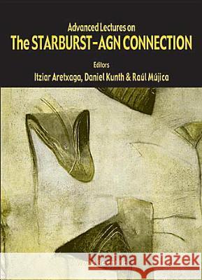 Advanced Lectures on the Starburst-Agn Connection Itziar Aretxaga Daniel Kunth Raul Muzica 9789810246167 World Scientific Publishing Company - książka