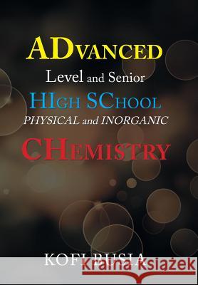 Advanced Level and Senior High School Physical and Inorganic Chemistry Kofi Busia 9781543493061 Xlibris UK - książka