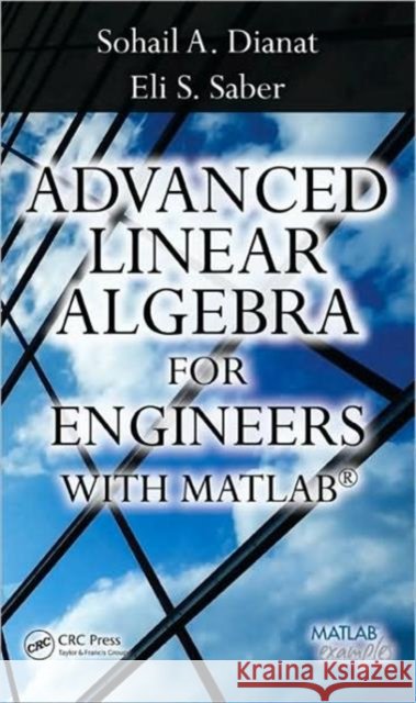 Advanced Linear Algebra for Engineers with MATLAB Sohail A. Dianat Eli Saber 9781420095234 TAYLOR & FRANCIS LTD - książka