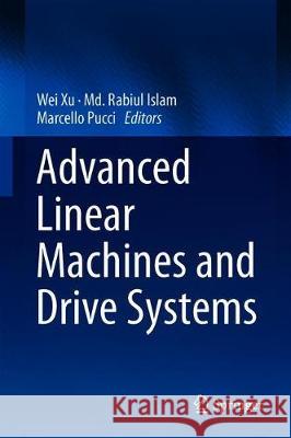 Advanced Linear Machines and Drive Systems Wei Xu MD Rabiul Islam Marcello Pucci 9789811396151 Springer - książka