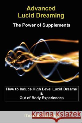 Advanced Lucid Dreaming - The Power of Supplements Thomas Yuschak 9781430305422 Lulu Press - książka