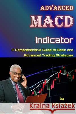 Advanced MACD Indicator: A Comprehensive Guide to Basic and Advanced Trading Strategies Lalit Prasad Mohanty 9798879060850 Independently Published - książka