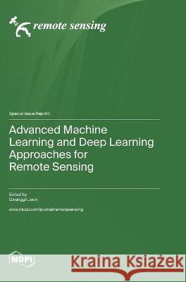 Advanced Machine Learning and Deep Learning Approaches for Remote Sensing Gwanggil Jeon   9783036579467 Mdpi AG - książka