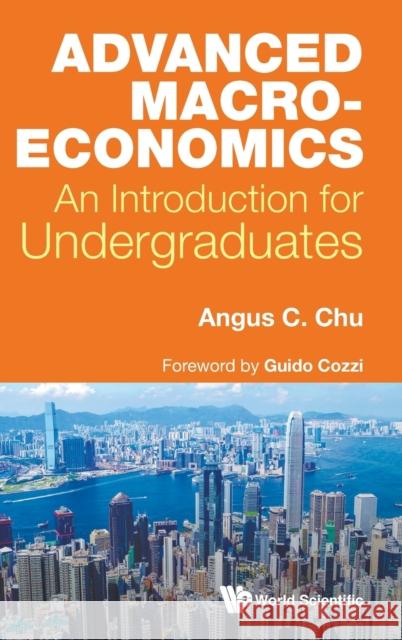 Advanced Macroeconomics: An Introduction For Undergraduates Angus Chi Ho (University Of Macau, China) Chu 9781786349125 World Scientific Europe Ltd - książka