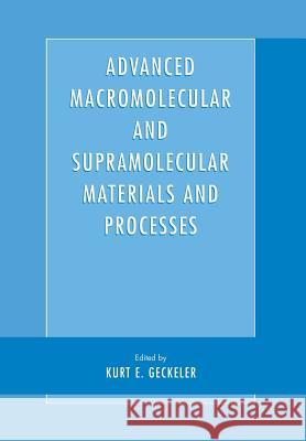 Advanced Macromolecular and Supramolecular Materials and Processes Kurt E. Geckeler 9781461346302 Springer - książka
