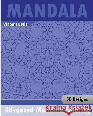 Advanced Mandala Coloring Book: 50 Designs Drawing, Self-Help Creativity, Alternative Medicine, Calming Adult Coloring Book and Beautiful Relaxation Vincent Butler 9781541314962 Createspace Independent Publishing Platform - książka
