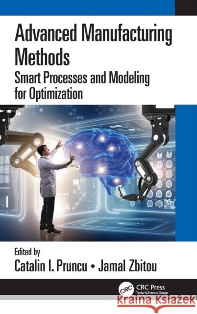 Advanced Manufacturing Methods: Smart Processes and Modeling for Optimization Catalin I. Pruncu Jamal Zbitou 9780367370893 Taylor & Francis Ltd - książka