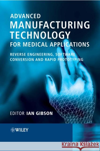 Advanced Manufacturing Technology for Medical Applications: Reverse Engineering, Software Conversion and Rapid Prototyping Gibson, Ian 9780470016886 John Wiley & Sons - książka