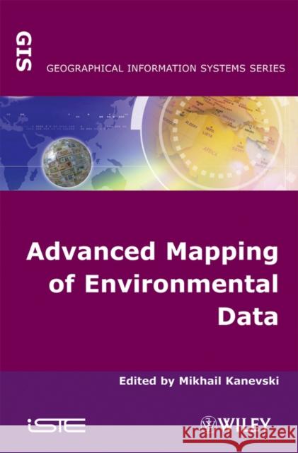 Advanced Mapping of Environmental Data Mikhail Kanevski 9781848210608 Wiley-Iste - książka