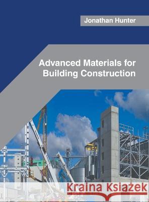 Advanced Materials for Building Construction Jonathan Hunter 9781639890170 States Academic Press - książka