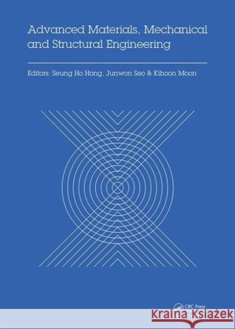 Advanced Materials, Mechanical and Structural Engineering: Proceedings of the 2nd International Conference of Advanced Materials, Mechanical and Struc Seung Ho Hong Junwon Seo Kihoon Moon 9781138029088 CRC Press - książka