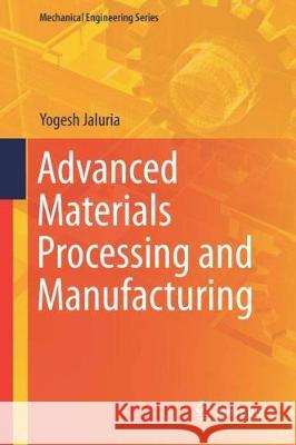 Advanced Materials Processing and Manufacturing Yogesh Jaluria 9783319769820 Springer - książka