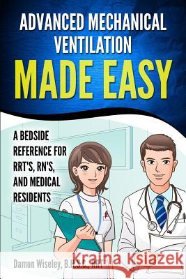Advanced Mechanical Ventilation Made Easy: A Bedside Reference for RRT's, RN's, and Medical Residents Damon Wiseley 9781793983770 Independently Published - książka