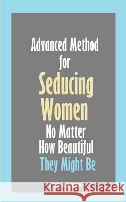 Advanced Method for Seducing Women No Matter How Beautiful They Might Be Davis M. Graystone 9781987614589 Createspace Independent Publishing Platform - książka