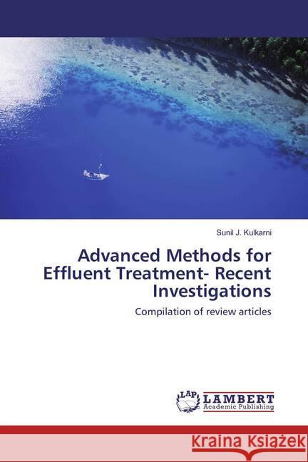 Advanced Methods for Effluent Treatment- Recent Investigations : Compilation of review articles Kulkarni, Sunil J. 9786137339886 LAP Lambert Academic Publishing - książka