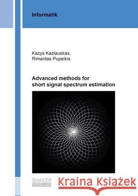 Advanced Methods for Short Signal Spectrum Estimation: 1 Kazys Kazlauskas Rimantas Pupeikis  9783844045246 Shaker Verlag GmbH, Germany - książka