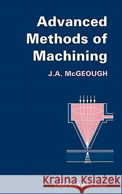 Advanced Methods of Machining J. A. McGeough 9780412319709 Springer - książka