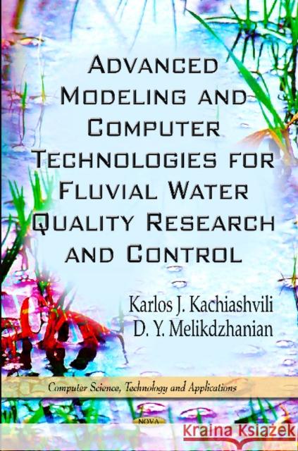 Advanced Modeling & Computer Technologies for Fluvial Water Quality Research & Control Karlos J Kachiashvili, D Y Melikdzhanian 9781614700180 Nova Science Publishers Inc - książka