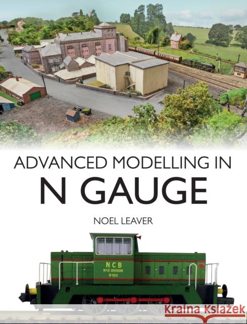 Advanced Modelling in N Gauge Noel Leaver 9781785009457 The Crowood Press Ltd - książka