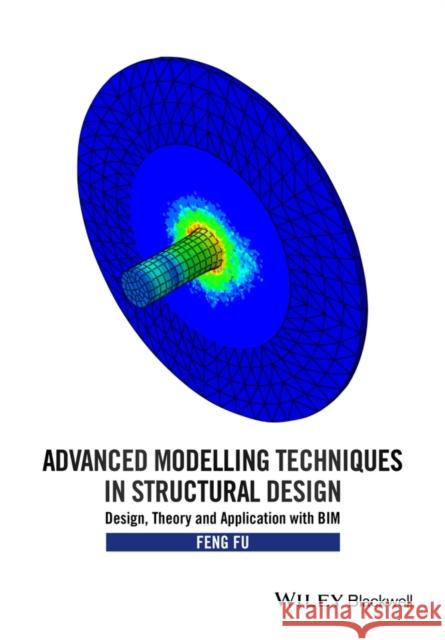 Advanced Modelling Techniques in Structural Design Fu, Feng 9781118825433 John Wiley & Sons - książka