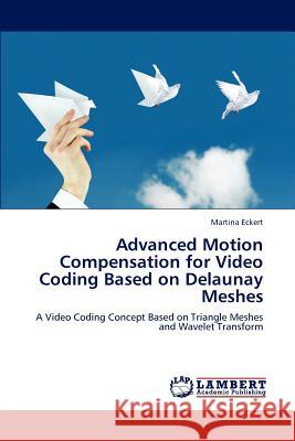 Advanced Motion Compensation for Video Coding Based on Delaunay Meshes Martina Eckert 9783659216862 LAP Lambert Academic Publishing - książka