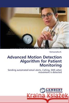 Advanced Motion Detection Algorithm for Patient Monitoring Vishwanatha K 9783659213144 LAP Lambert Academic Publishing - książka