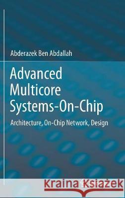 Advanced Multicore Systems-On-Chip: Architecture, On-Chip Network, Design Ben Abdallah, Abderazek 9789811060915 Springer - książka