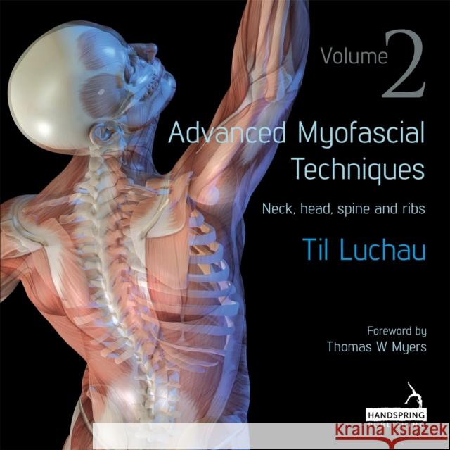 Advanced Myofascial Techniques: Volume 2: Neck, Head, Spine and Ribs Til Luchau   9781909141179 Handspring Publishing Limited - książka