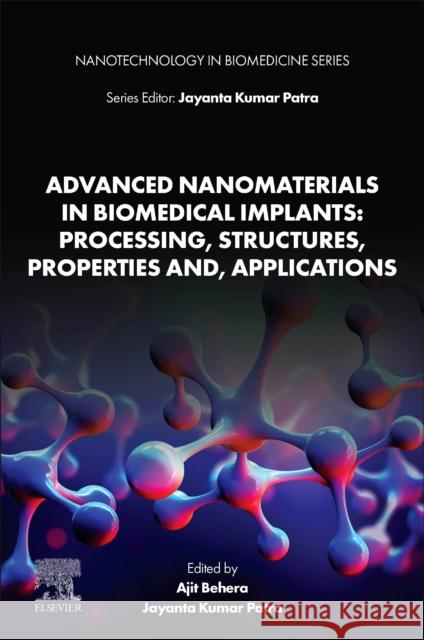Advanced Nanomaterials in Biomedical Implants: Processing, Structures, Properties And, Applications Ajit Behera Jayanta Kumar Patra 9780443273780 Elsevier - książka