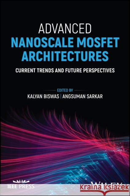 Advanced Nanoscale MOSFET Architectures: Current Trends and Future Perspectives  9781394188949  - książka