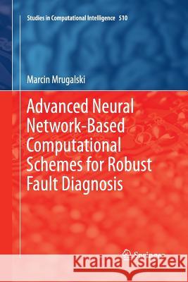 Advanced Neural Network-Based Computational Schemes for Robust Fault Diagnosis Marcin Mrugalski 9783319032863 Springer - książka