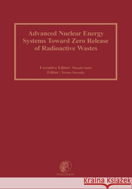 Advanced Nuclear Energy Systems Toward Zero Release of Radioactive Wastes M. Saito T. Sawada Masaki Saito 9780080441733 Pergamon - książka