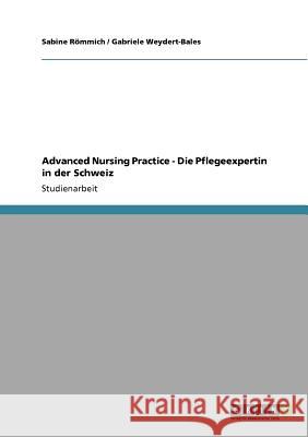 Advanced Nursing Practice - Die Pflegeexpertin in der Schweiz Sabine R Gabriele Weydert-Bales 9783640901975 Grin Verlag - książka