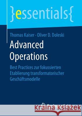 Advanced Operations: Best Practices Zur Fokussierten Etablierung Transformatorischer Geschäftsmodelle Kaiser, Thomas 9783658190897 Springer Gabler - książka