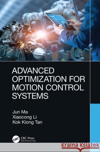 Advanced Optimization for Motion Control Systems Jun Ma Xiaocong Li Kok Kiong Tan 9780367343392 CRC Press - książka