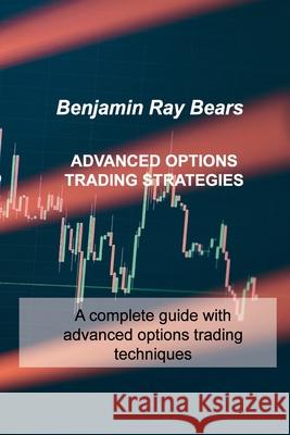 Advanced Options Trading Strategies: A complete guide with advanced options trading techniques Benjamin Ray Bears 9781803033631 Benjamin Ray Bears - książka