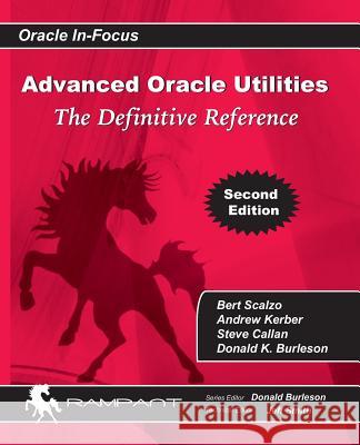 Advanced Oracle Utilities: The Definitive Reference Bert Scalzo Donald Burleson Steve Callan 9780991638659 Rampant Techpress - książka