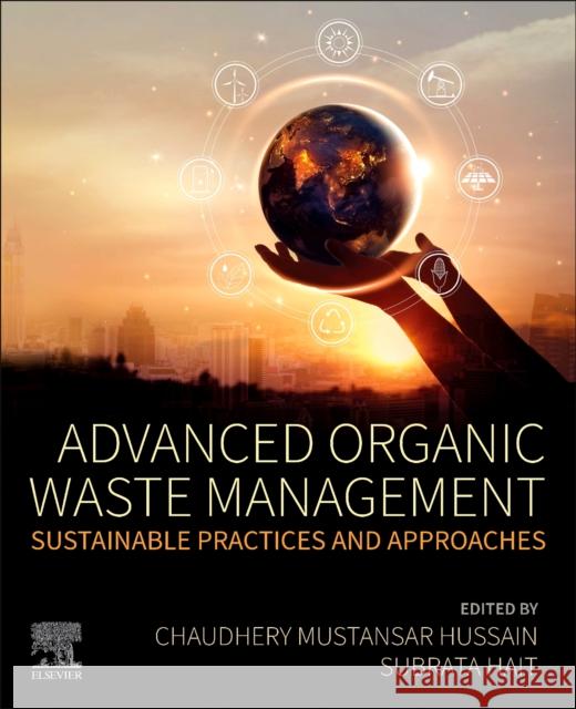 Advanced Organic Waste Management: Sustainable Practices and Approaches Chaudhery Mustansar Hussain Subrata Hait 9780323857925 Elsevier - książka