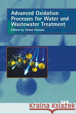 Advanced Oxidation Processes for Water and Wastewater Treatment Simon Parsons 9781843390176 IWA Publishing (Intl Water Assoc) - książka