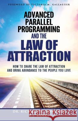 Advanced Parallel Programming and the Law of Attraction: How to Share the Law of Attraction and Bring Abundance to the People You Love Richard Nongard R. J. Banks Victoria Gallagher 9781734467802 Subliminal Science Press - książka