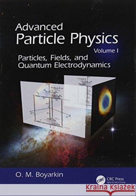 Advanced Particle Physics Volume I: Particles, Fields, and Quantum Electrodynamics Oleg Boyarkin 9781138115996 Taylor & Francis Ltd - książka