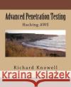 Advanced Penetration Testing: Hacking AWS Knowell, Richard 9781723317620 Createspace Independent Publishing Platform