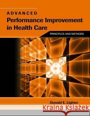 Advanced Performance Improvement in Health Care: Principles and Methods: Principles and Methods Lighter, Donald 9780763764494 Jones & Bartlett Publishers - książka