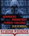 Advanced Persistent Threat Hacking: The Art and Science of Hacking Any Organization Wrightson, Tyler 9780071828369 McGraw-Hill/Osborne Media