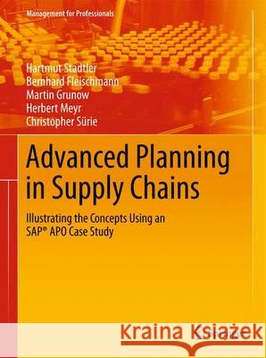 Advanced Planning in Supply Chains: Illustrating the Concepts Using an SAP® APO Case Study Hartmut Stadtler, Bernhard Fleischmann, Martin Grunow, Herbert Meyr, Christopher Sürie 9783642271311 Springer-Verlag Berlin and Heidelberg GmbH &  - książka