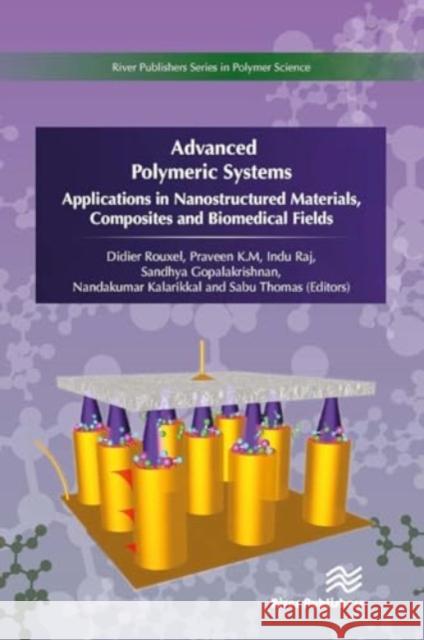 Advanced Polymeric Systems: Applications in Nanostructured Materials, Composites and Biomedical Fields Didier Rouxel K. M. Praveen Indu Raj 9788770043427 River Publishers - książka